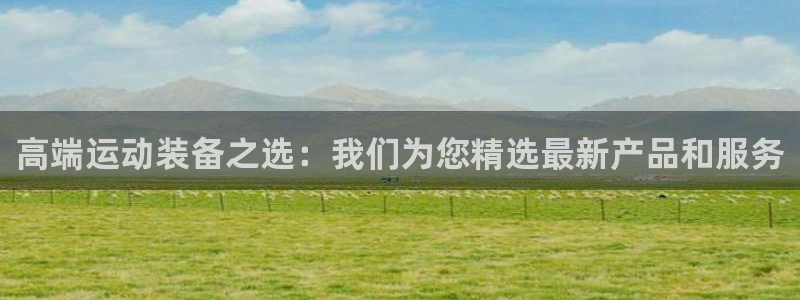 fb体育招商电话是多少:高端运动装备之选:我们为您精选最新产